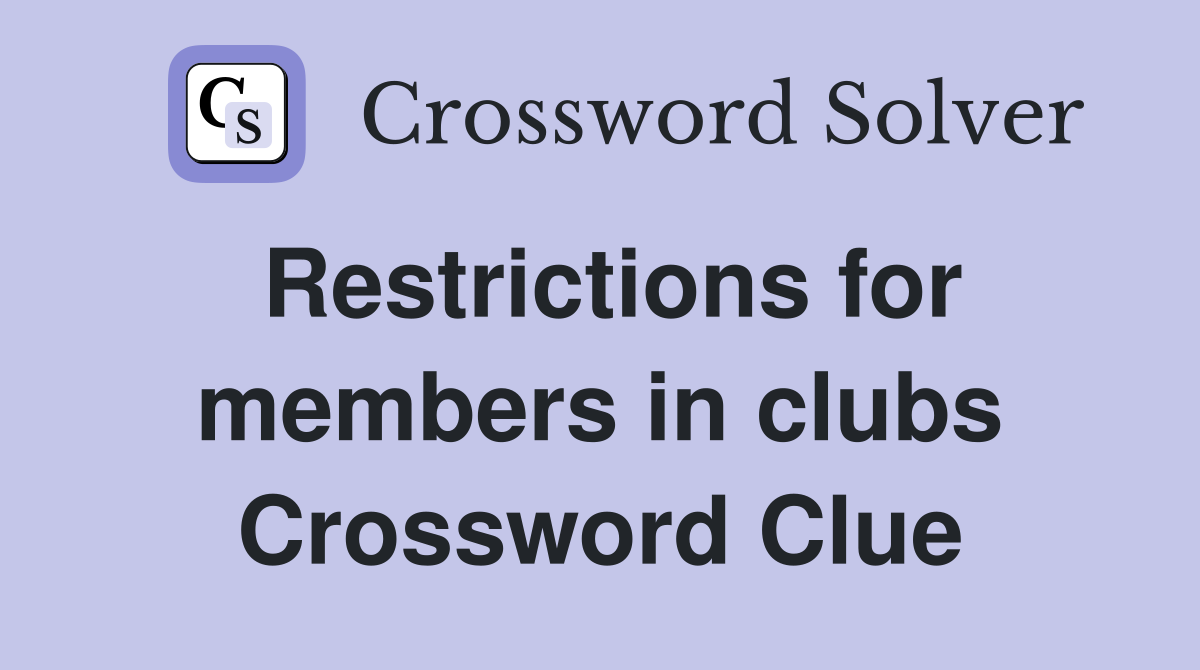 Restrictions for members in clubs Crossword Clue