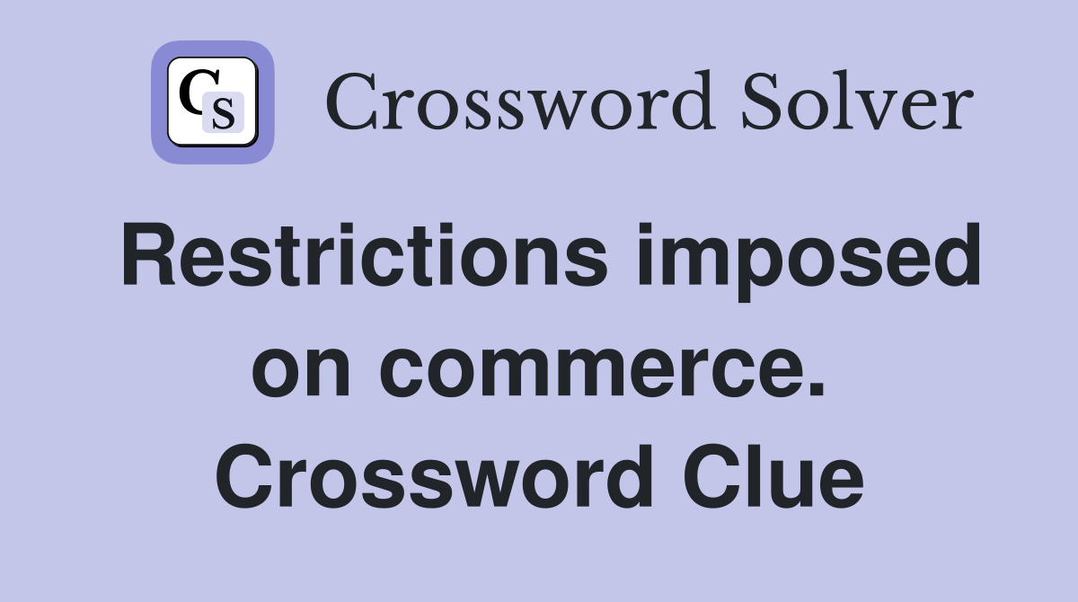 Restrictions imposed on commerce. Crossword Clue
