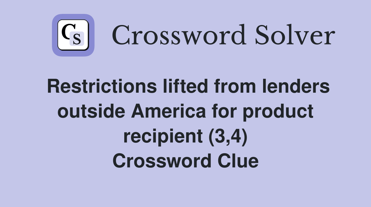 Restrictions lifted from lenders outside America for product recipient (3,4) Crossword Clue