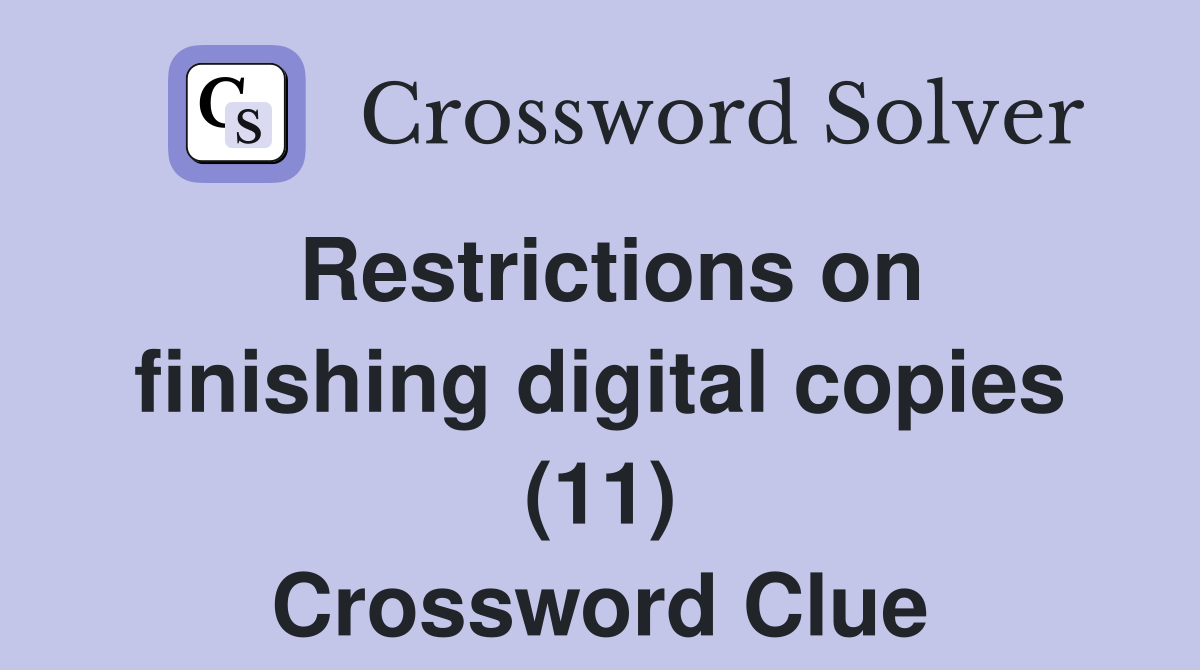 Restrictions on finishing digital copies (11) Crossword Clue