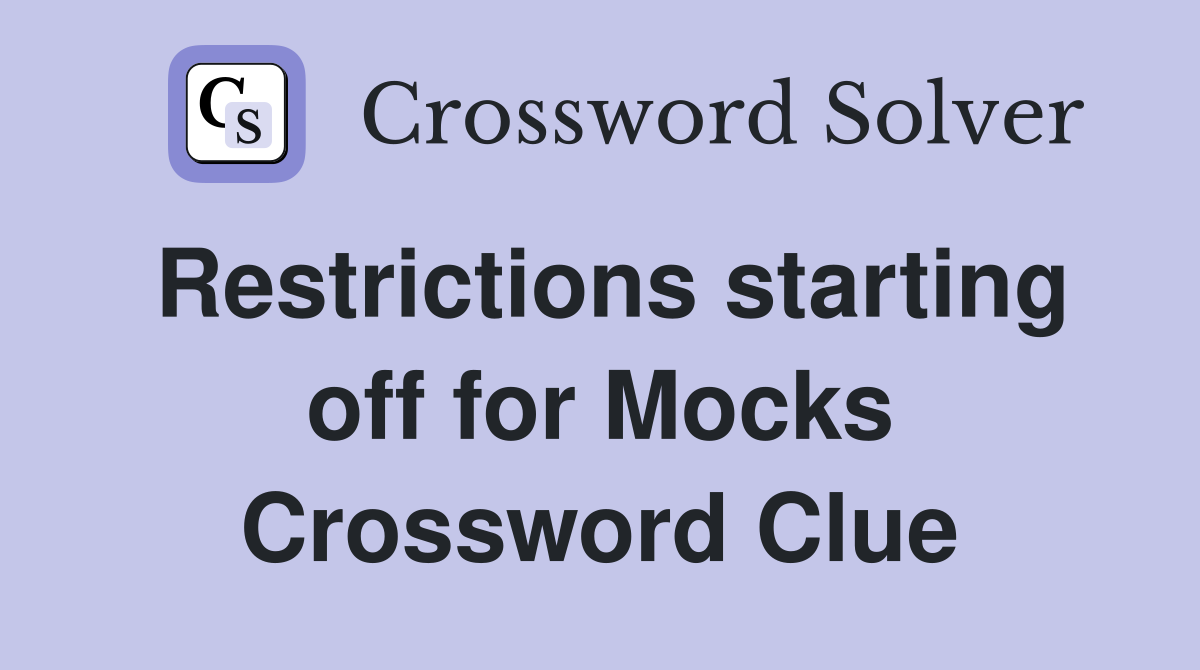Restrictions starting off for Mocks Crossword Clue