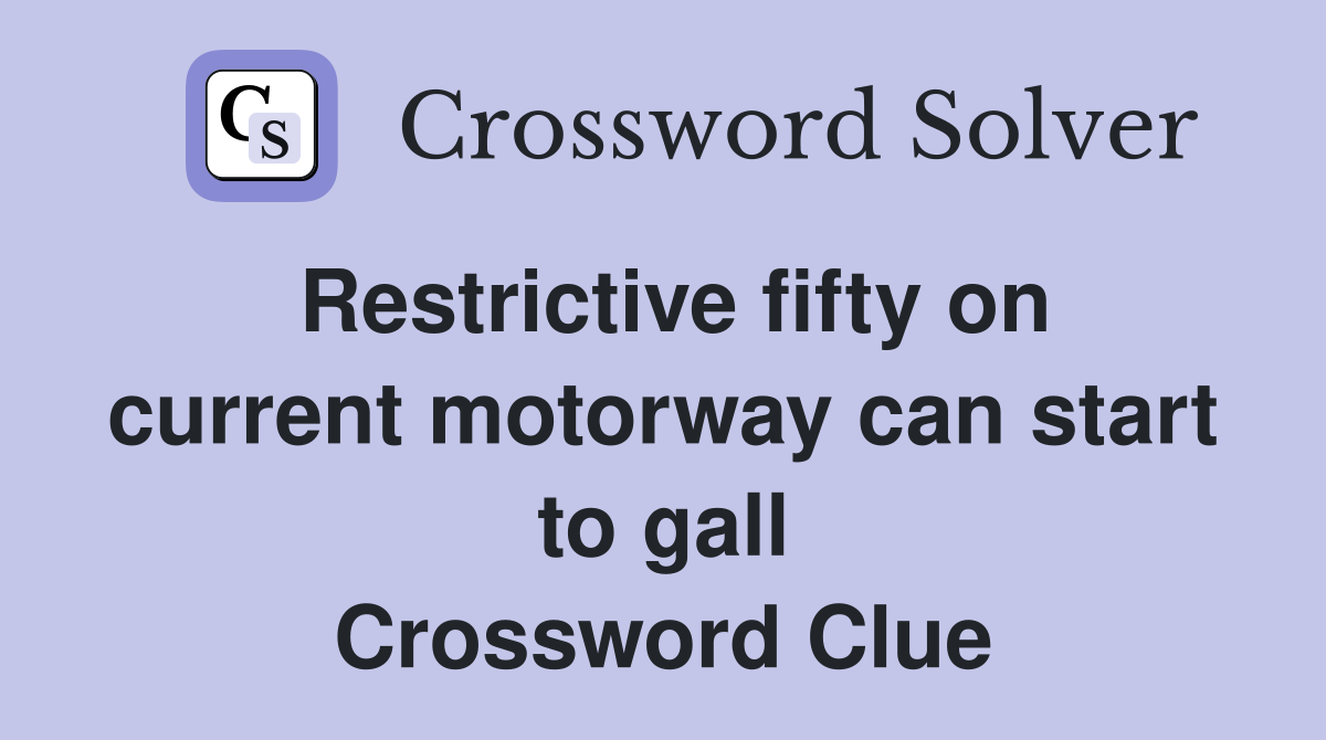 Restrictive fifty on current motorway can start to gall Crossword Clue