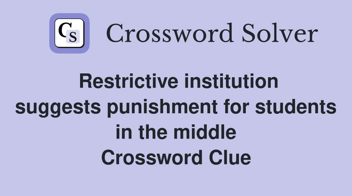 Restrictive institution suggests punishment for students in the middle Crossword Clue