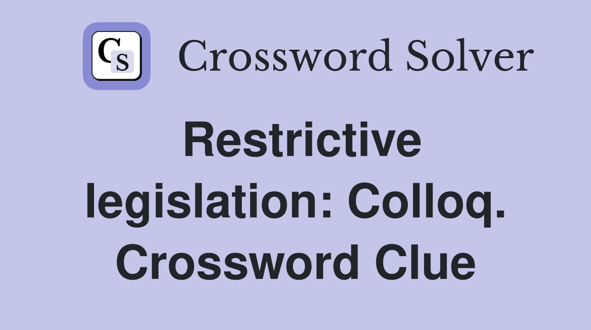 Restrictive legislation: Colloq. Crossword Clue