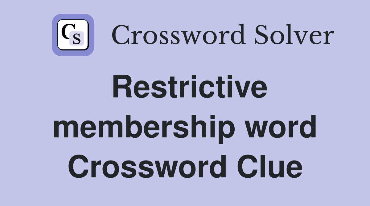 Restrictive membership word Crossword Clue