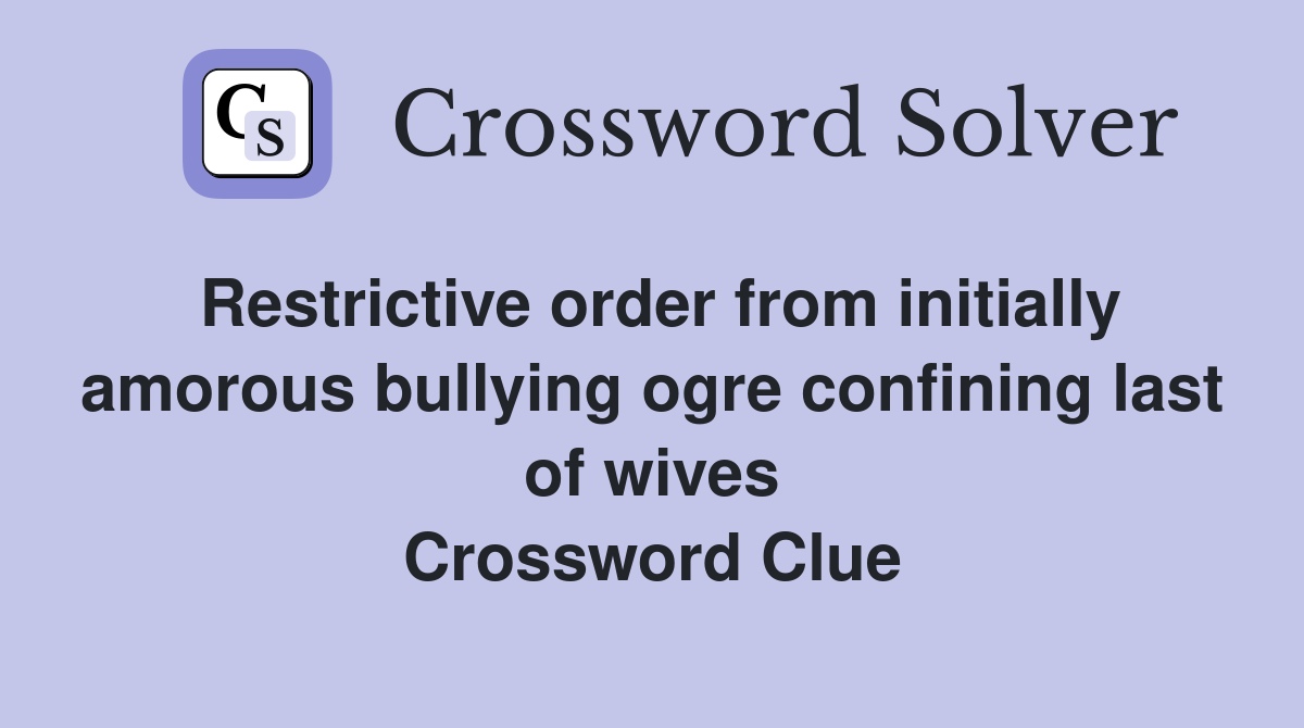 Restrictive order from initially amorous bullying ogre confining last of wives Crossword Clue