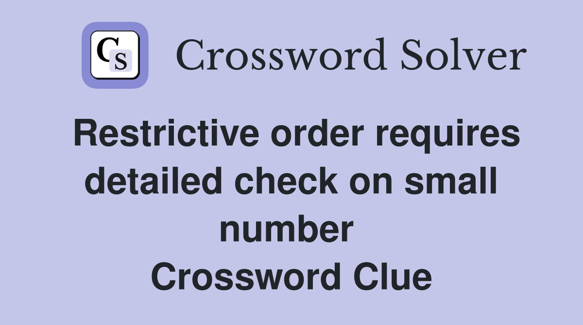 Restrictive order requires detailed check on small number  Crossword Clue