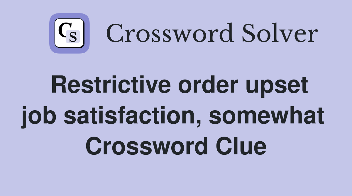 Restrictive order upset job satisfaction, somewhat  Crossword Clue