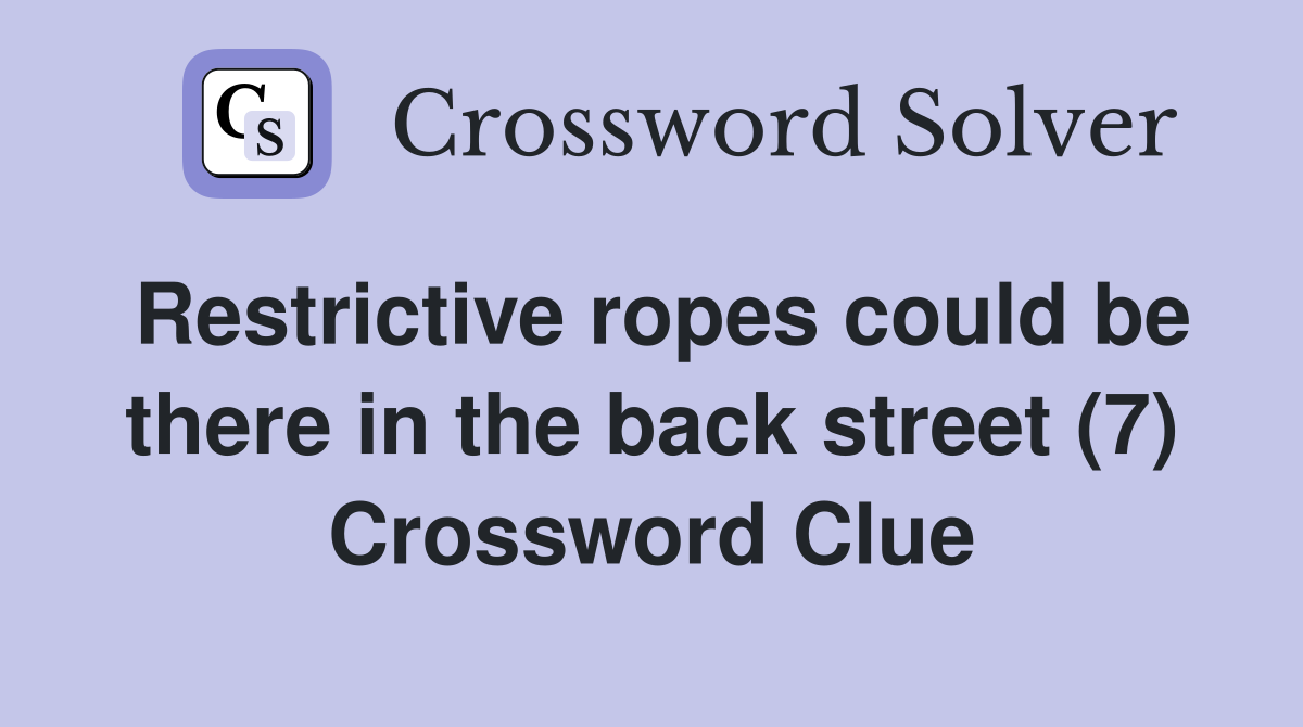 Restrictive ropes could be there in the back street (7) Crossword Clue