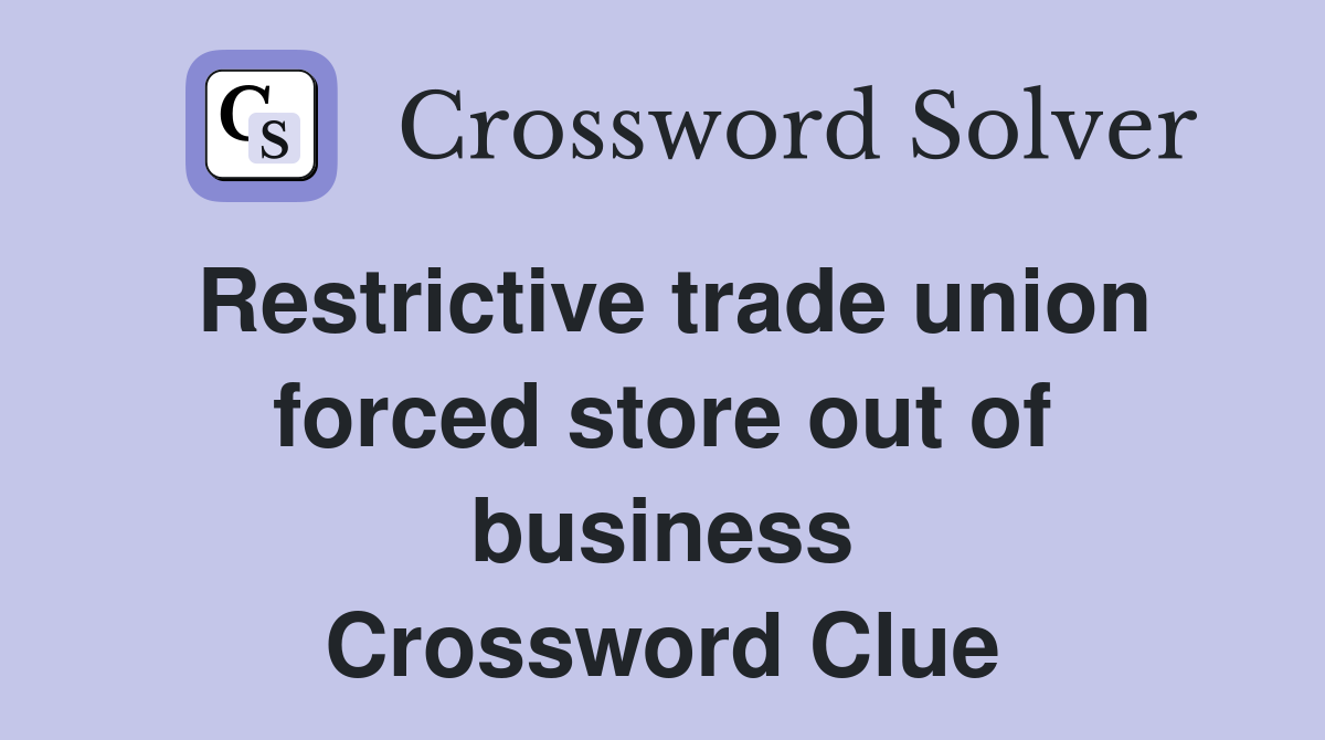 Restrictive trade union forced store out of business Crossword Clue
