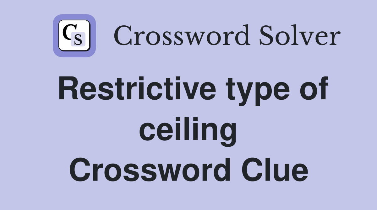 Restrictive type of ceiling Crossword Clue