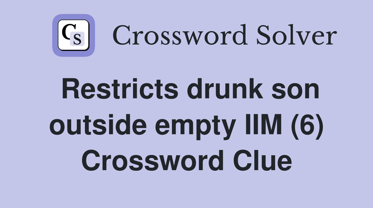 Restricts drunk son outside empty IIM (6) Crossword Clue