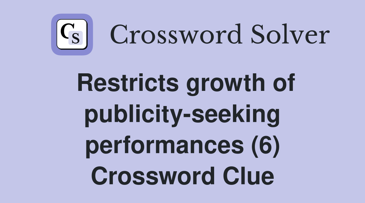 Restricts growth of publicity-seeking performances (6) Crossword Clue