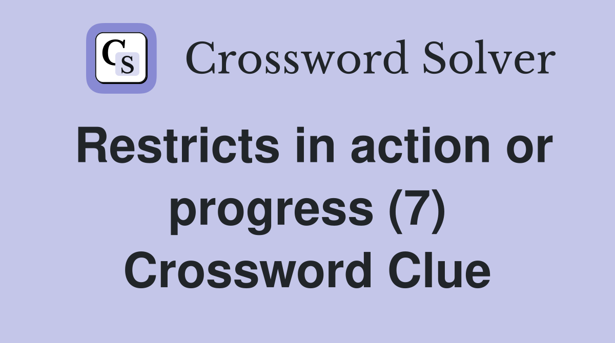 Restricts in action or progress (7) Crossword Clue