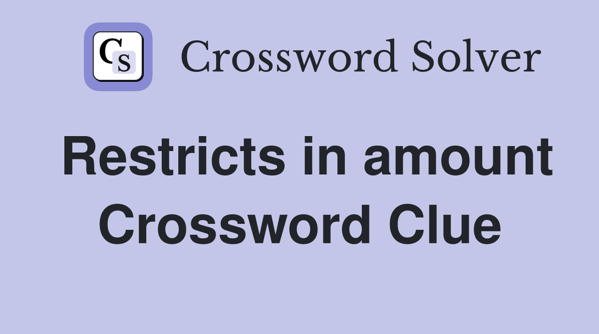 Restricts in amount Crossword Clue