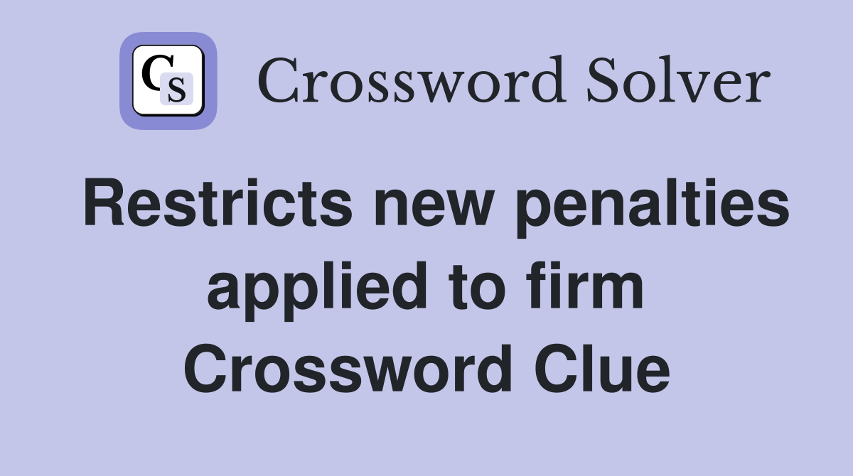 Restricts new penalties applied to firm Crossword Clue