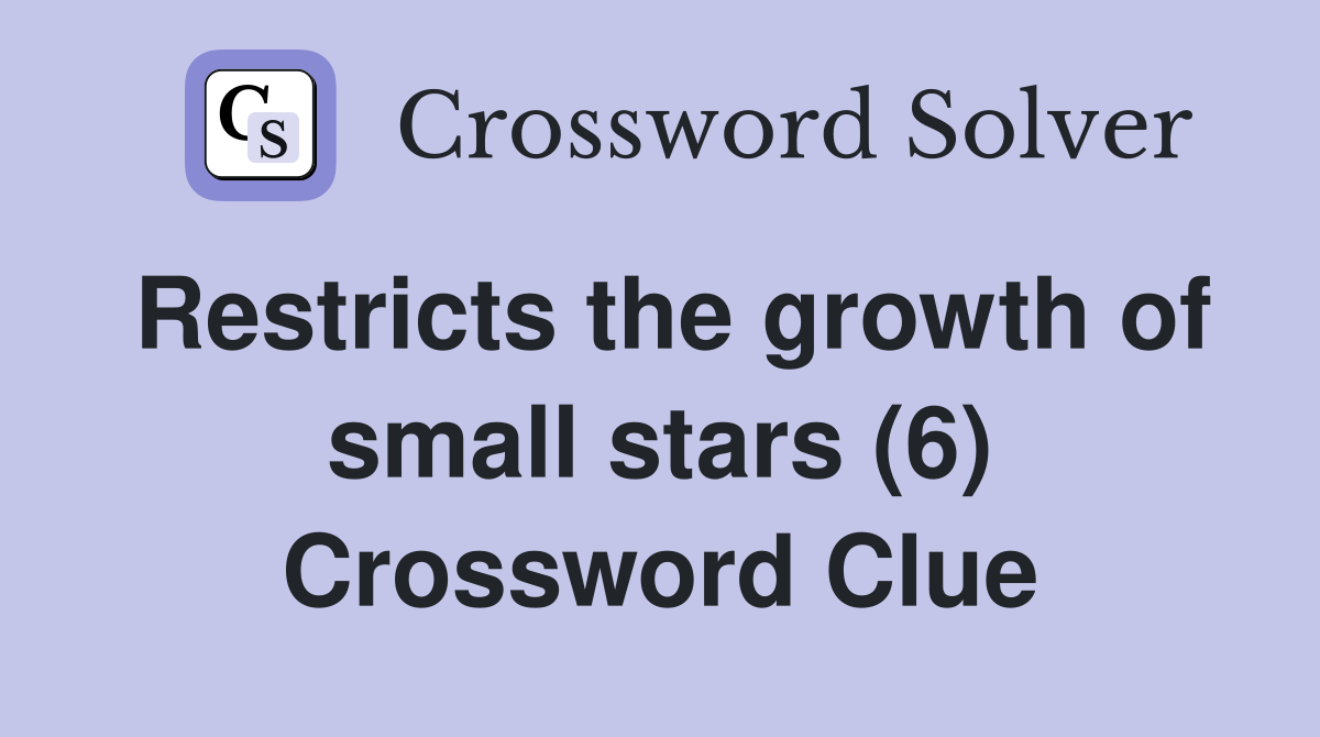 Restricts the growth of small stars (6) Crossword Clue
