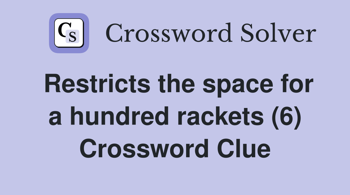 Restricts the space for a hundred rackets (6) Crossword Clue