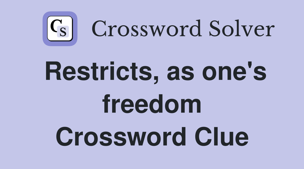 Restricts, as one's freedom Crossword Clue