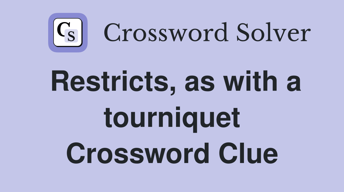 Restricts, as with a tourniquet Crossword Clue