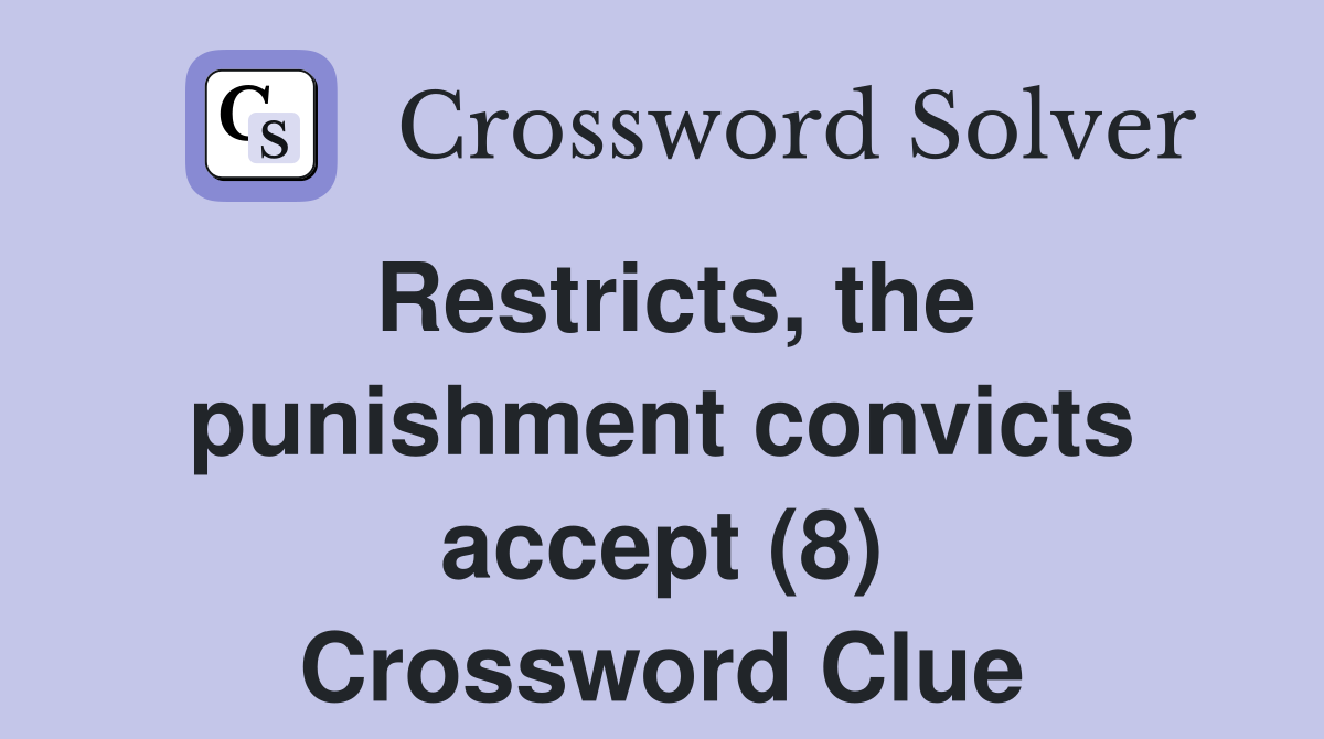 Restricts, the punishment convicts accept (8) Crossword Clue