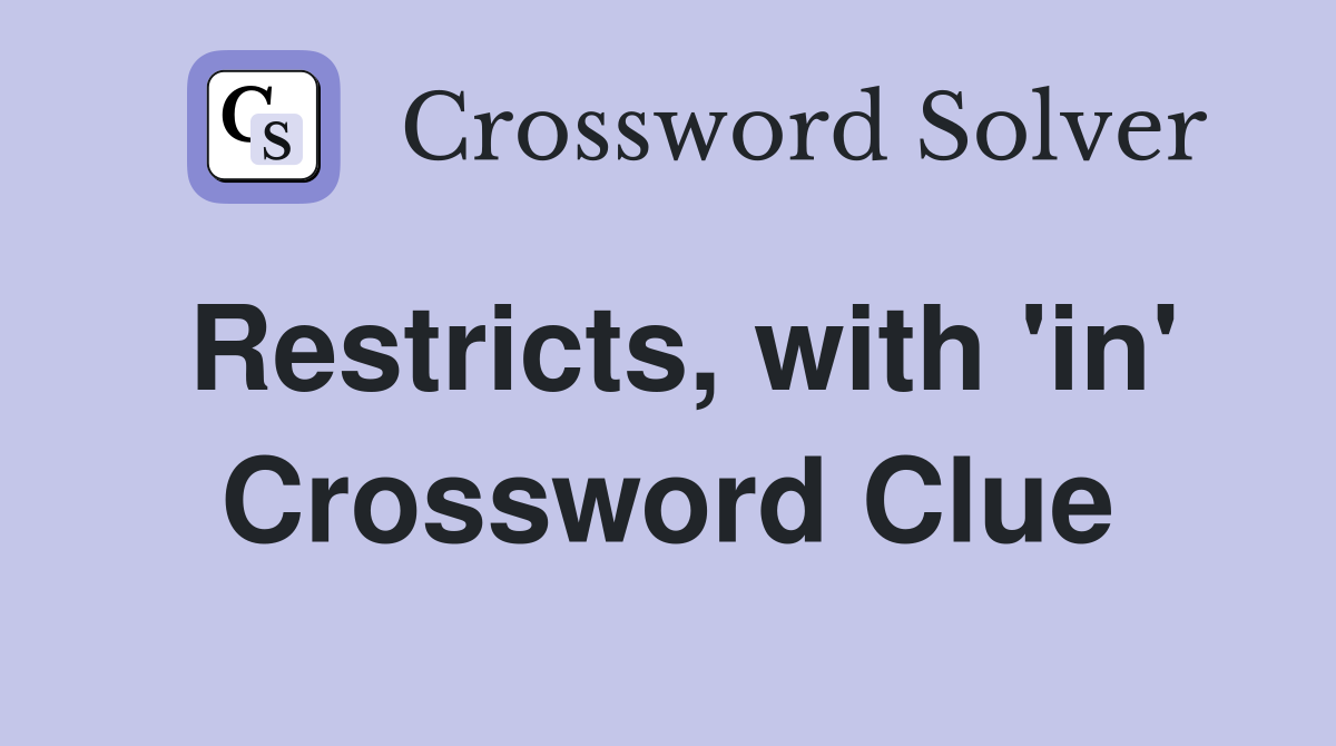 Restricts, with 'in' Crossword Clue