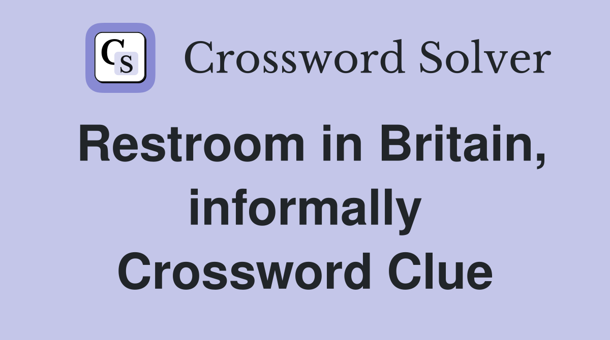 Restroom in Britain, informally Crossword Clue