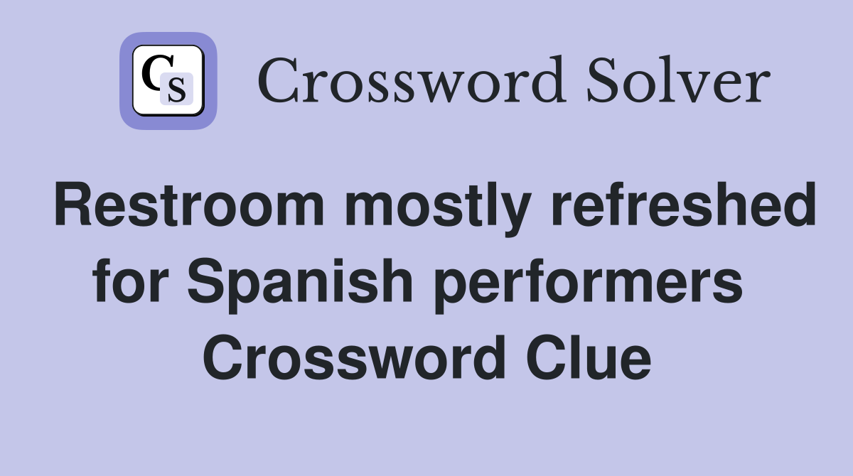 Restroom mostly refreshed for Spanish performers  Crossword Clue