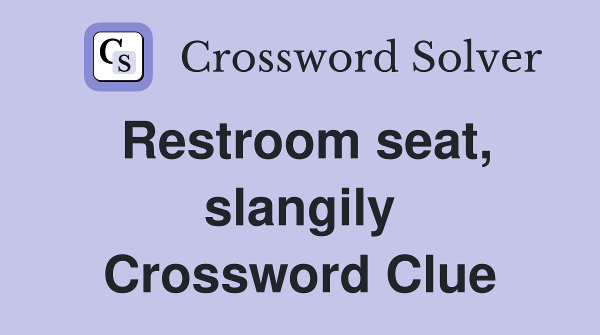Restroom seat, slangily Crossword Clue