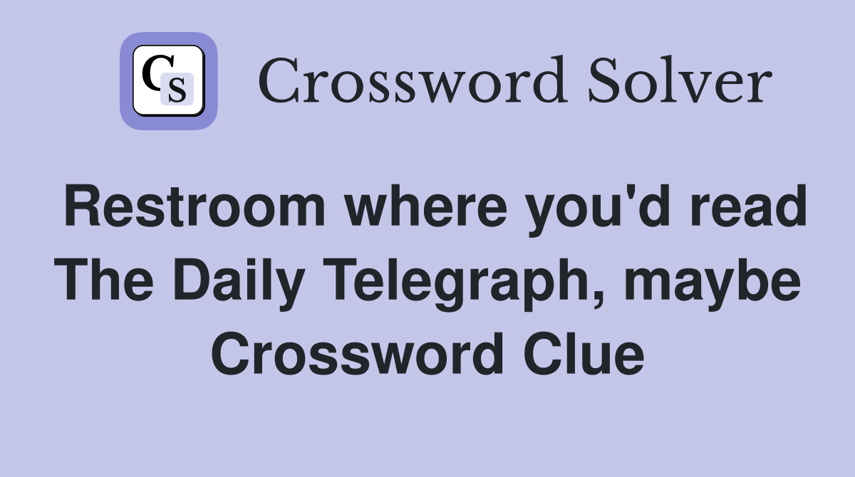 Restroom where you'd read The Daily Telegraph, maybe Crossword Clue