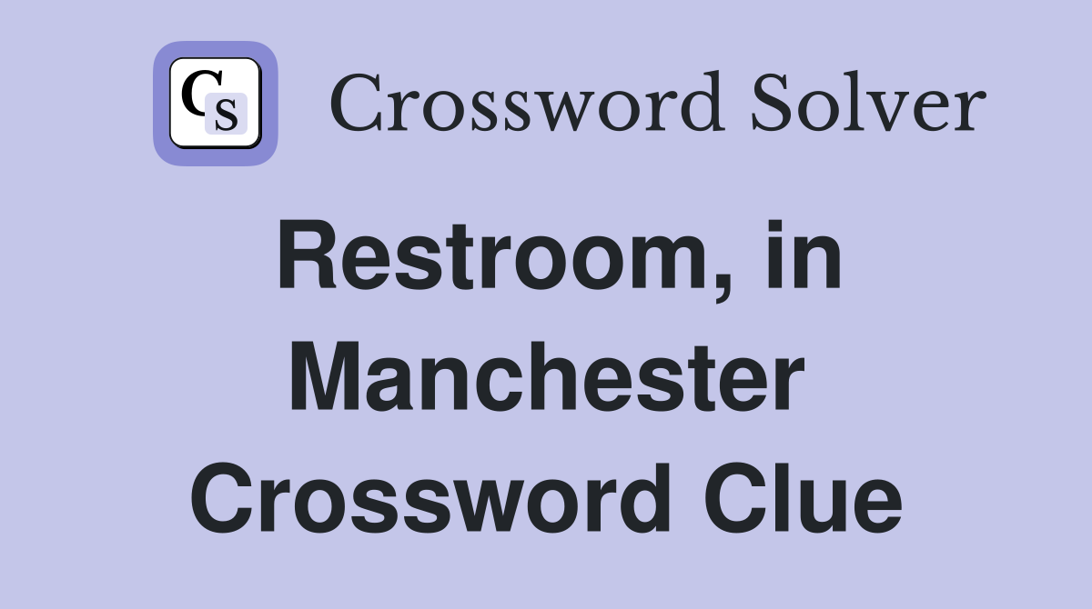 Restroom, in Manchester Crossword Clue