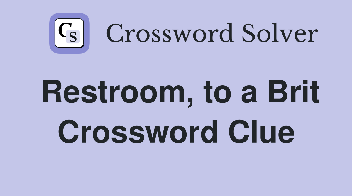 Restroom, to a Brit Crossword Clue