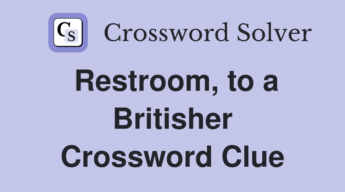 Restroom, to a Britisher Crossword Clue