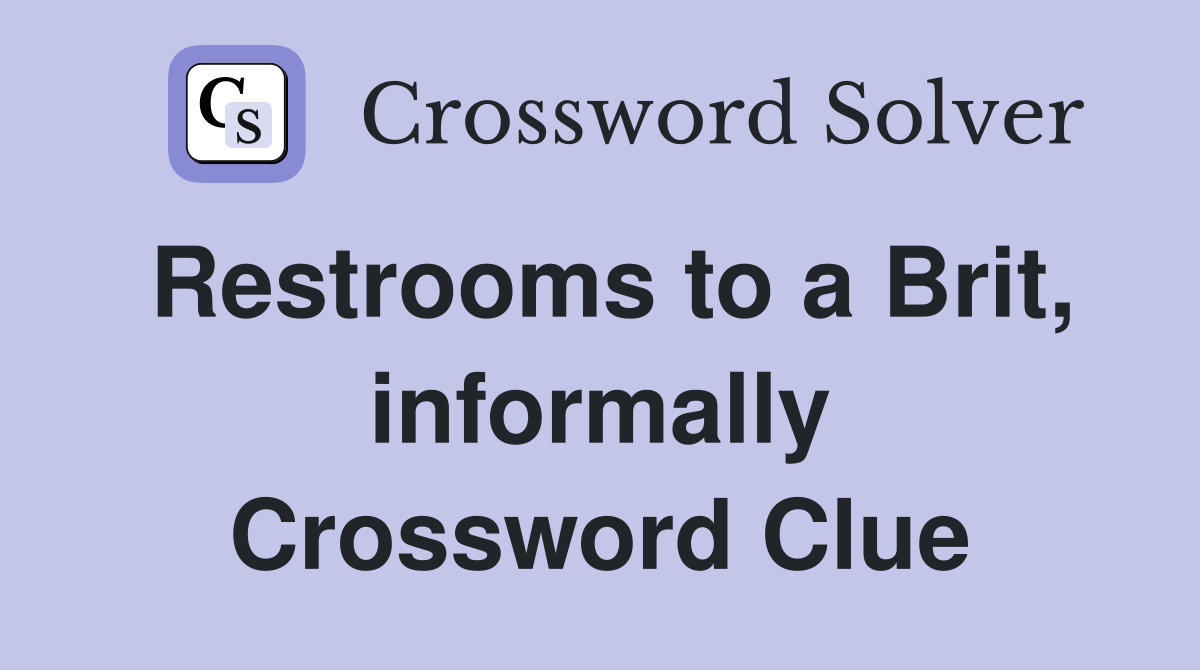 Restrooms to a Brit, informally Crossword Clue