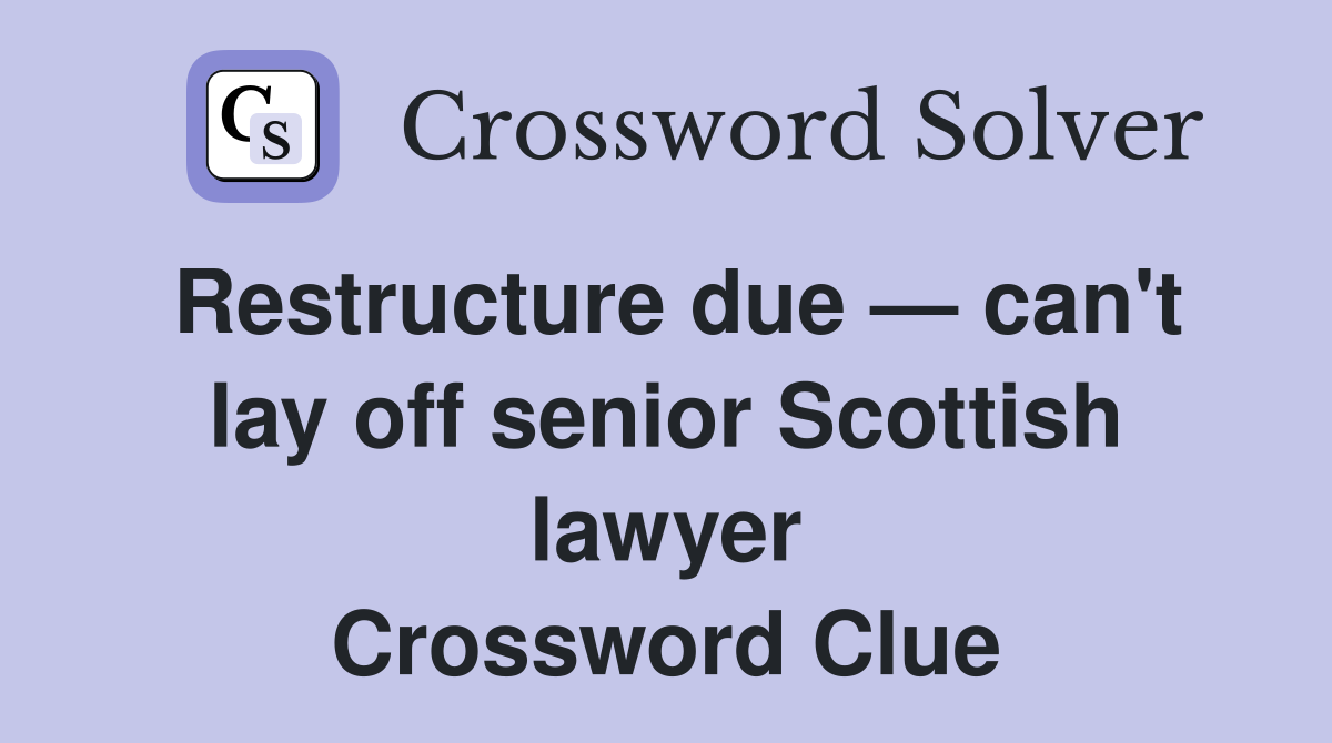 Restructure due — can't lay off senior Scottish lawyer Crossword Clue