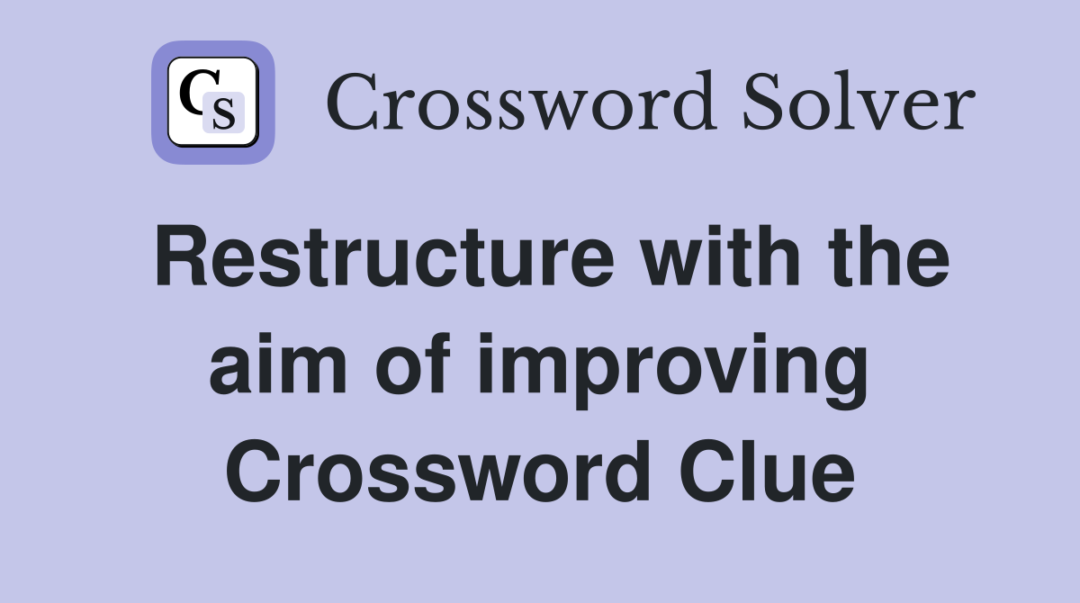 Restructure with the aim of improving Crossword Clue