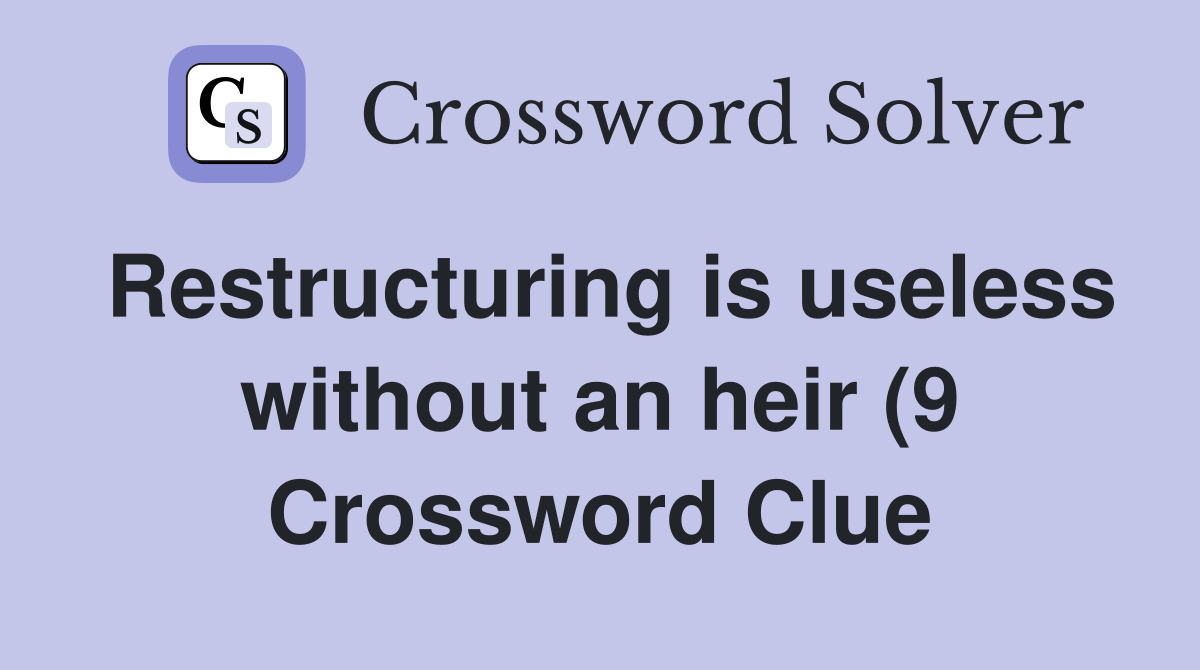 Restructuring is useless without an heir (9) Crossword Clue Answers Restructuring is useless without an heir (9) Crossword Clue Answers