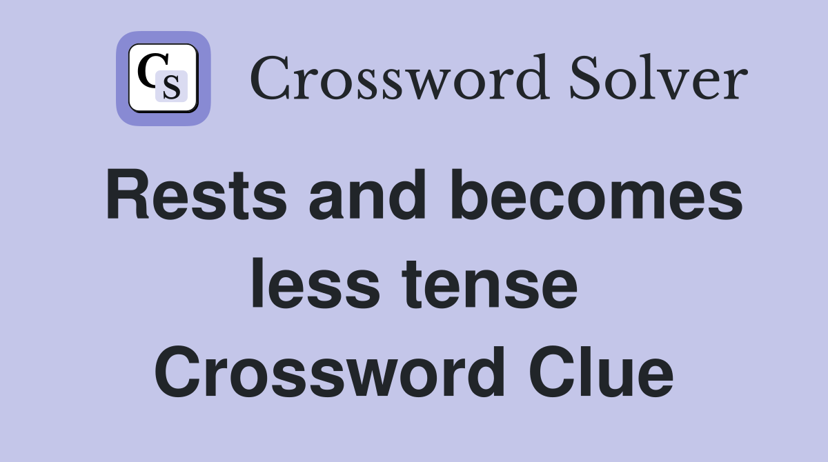 Rests and becomes less tense Crossword Clue