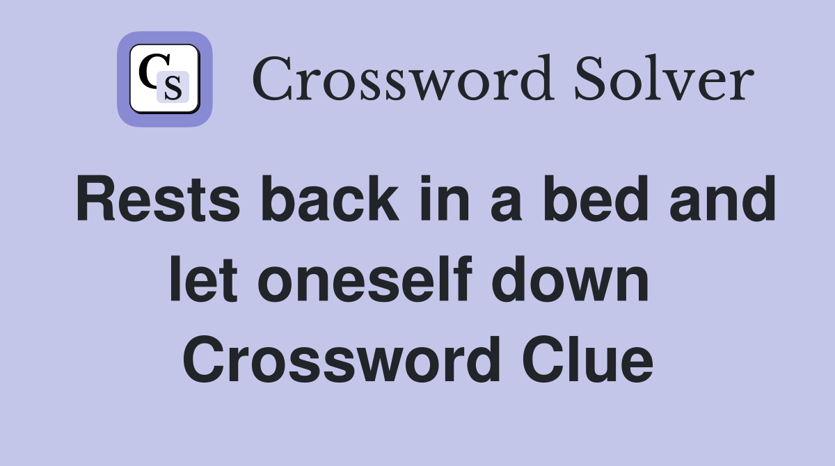 Rests back in a bed and let oneself down  Crossword Clue
