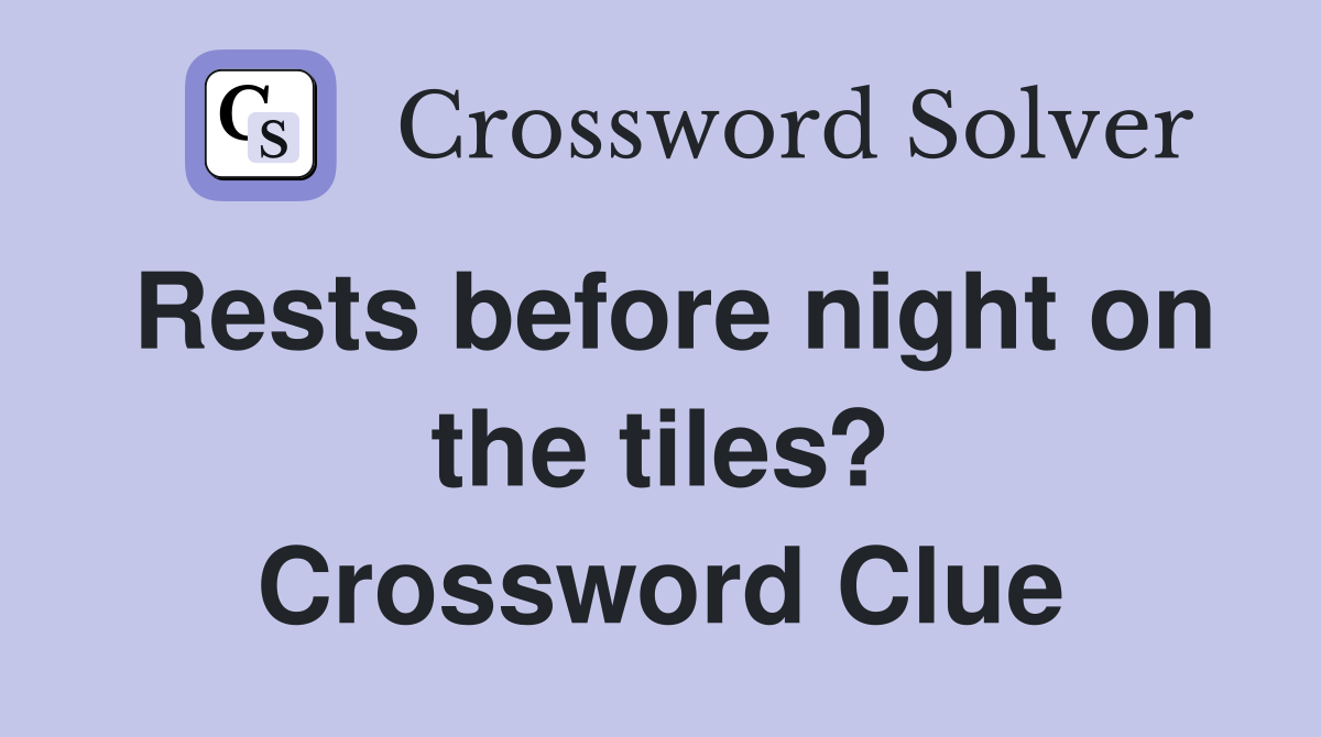 Rests before night on the tiles? Crossword Clue