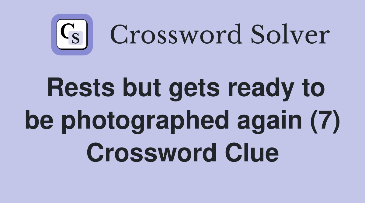 Rests but gets ready to be photographed again (7) Crossword Clue