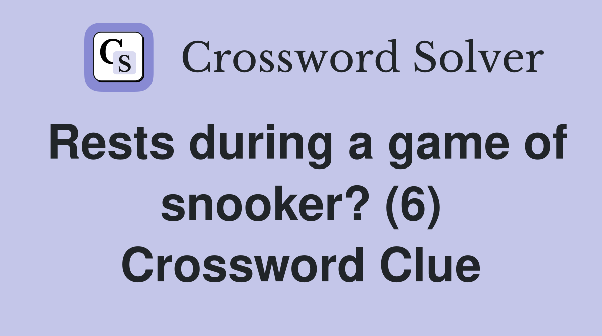 Rests during a game of snooker? (6) Crossword Clue