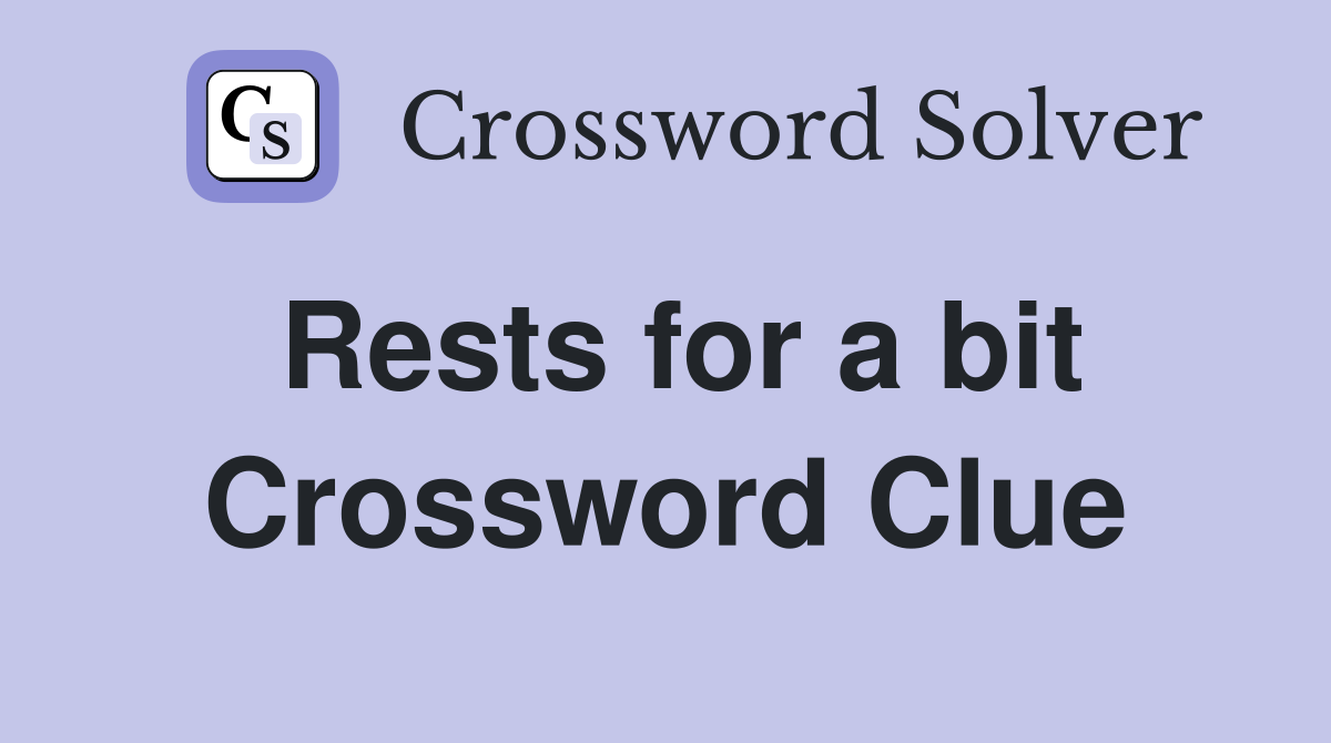 Rests for a bit Crossword Clue