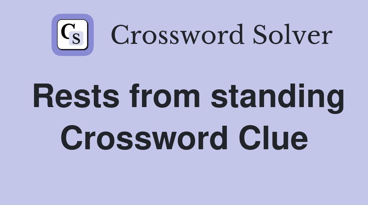 Rests from standing Crossword Clue