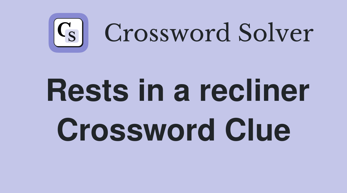 Rests in a recliner Crossword Clue