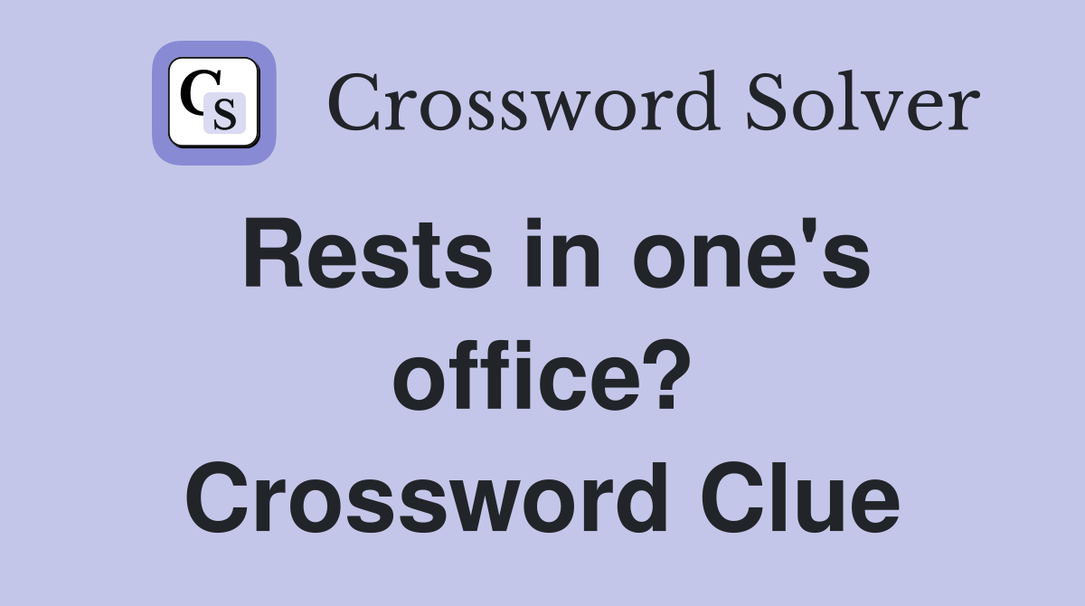 Rests in one's office? Crossword Clue