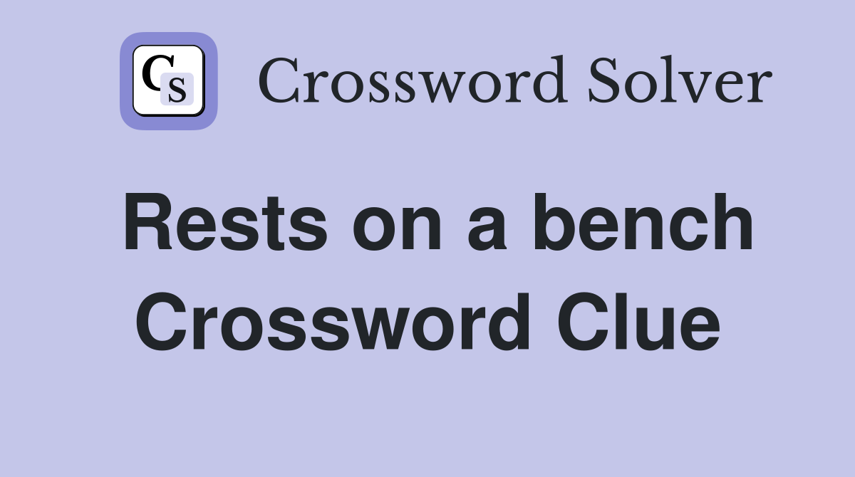 Rests on a bench Crossword Clue