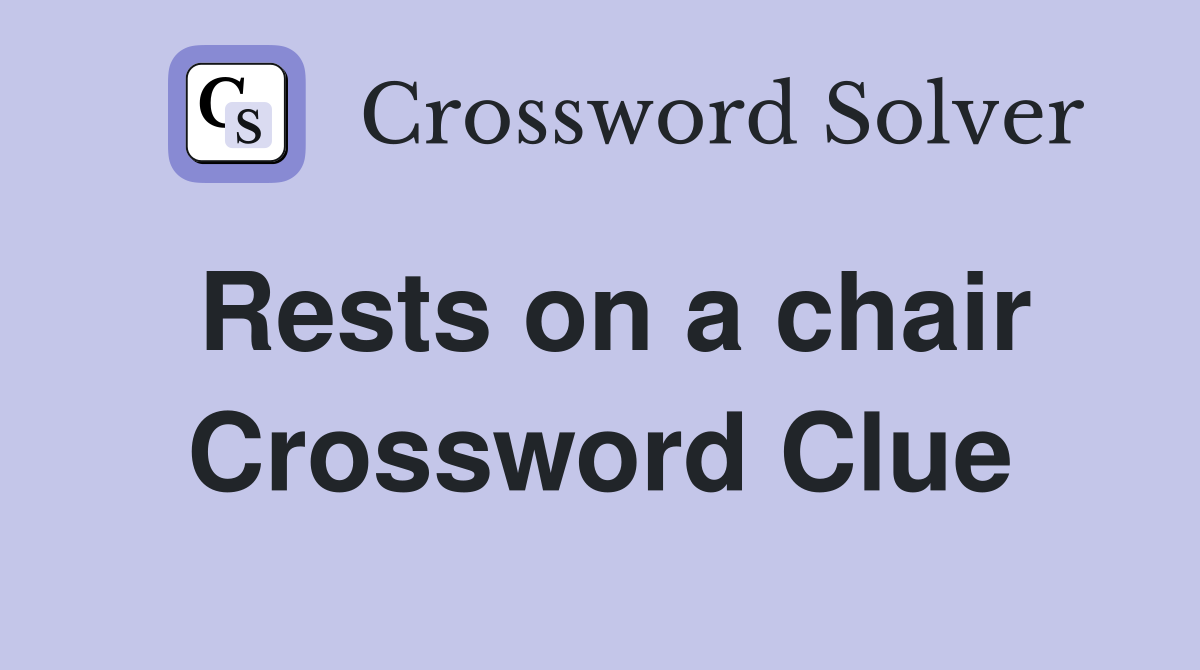 Rests on a chair Crossword Clue