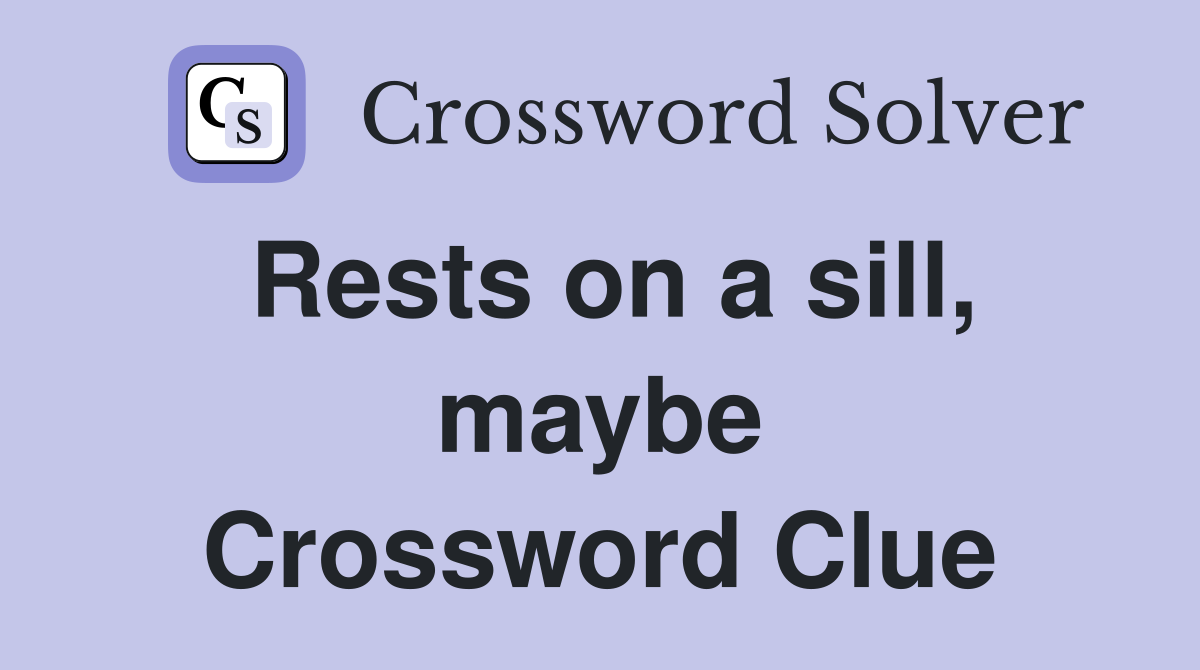 Rests on a sill, maybe Crossword Clue