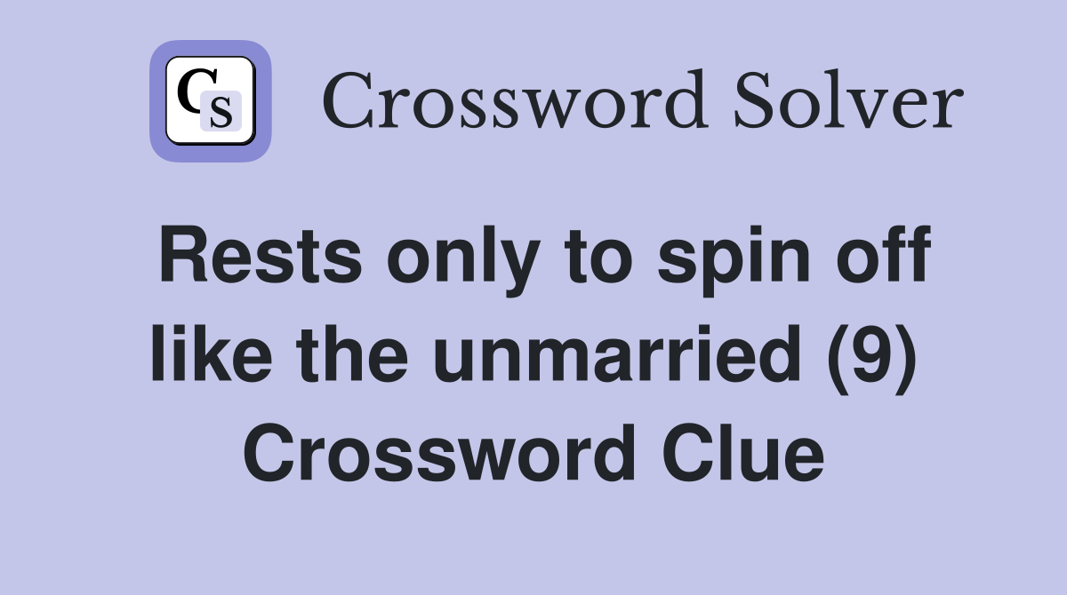 Rests only to spin off like the unmarried (9) Crossword Clue
